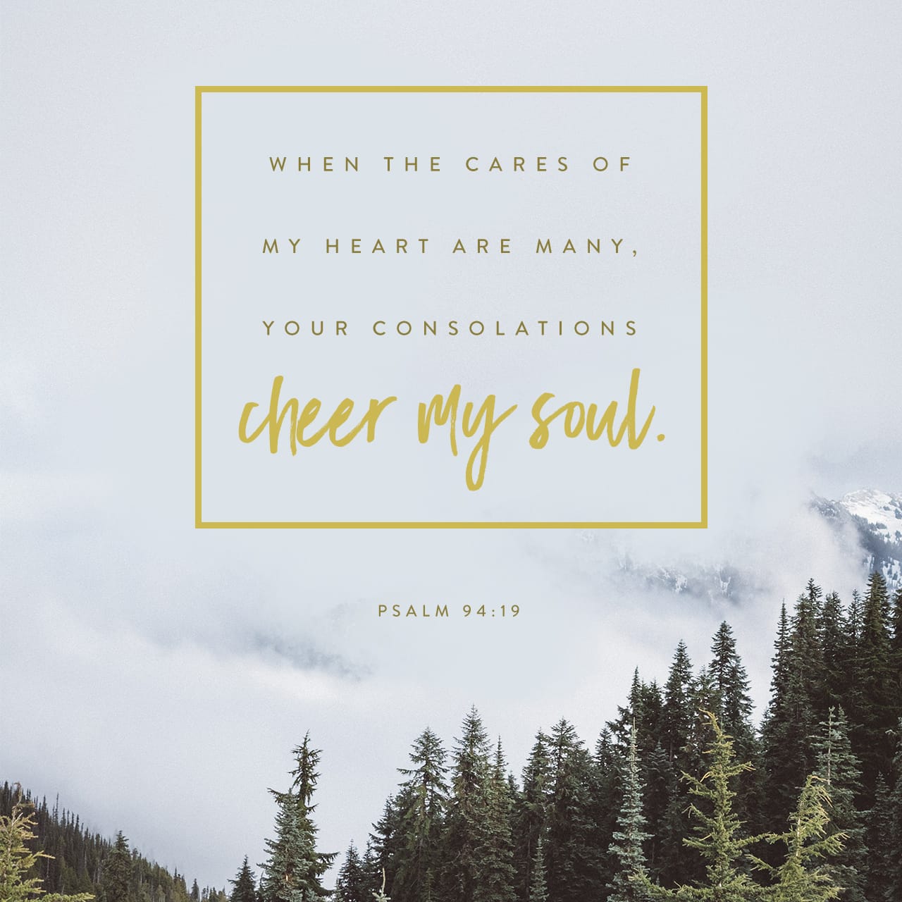 Psalm 94:18-19 When I said, “My foot is slipping,” your unfailing love, LORD, supported me. When anxiety was great within me, your consolation brought me joy. | New International Version (NIV)