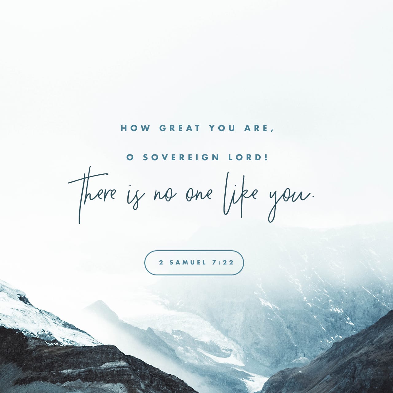 2 Samuel 7:22 “How great you are, Sovereign LORD! There is no one like ...