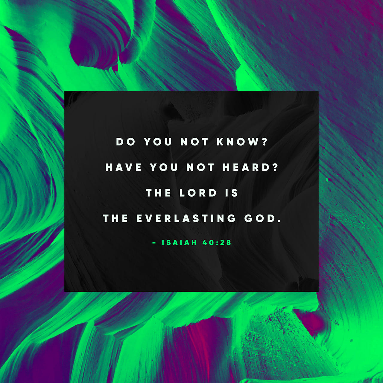 Isaías 40:28 ¿No has sabido, no has oído que el Dios eterno es Jehová, el cual creó los confines de la tierra? No desfallece, ni se fatiga con cansancio, y su entendimiento no hay quien lo alcance. | Biblia Reina Valera 1960 (RVR1960)