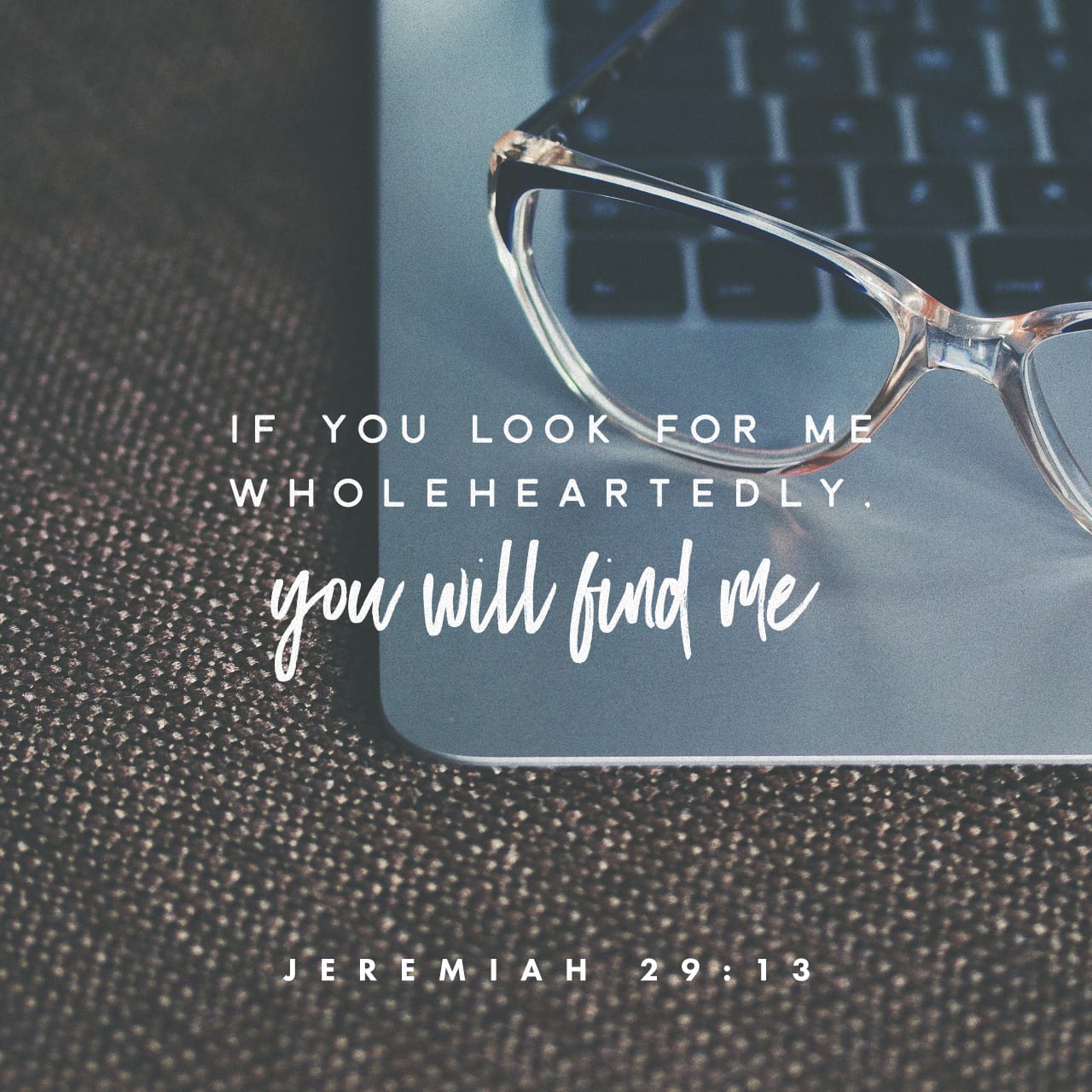 Jeremiah 29:13 You will seek me and find me, when you seek me with all your heart. | English Standard Version (ESV)