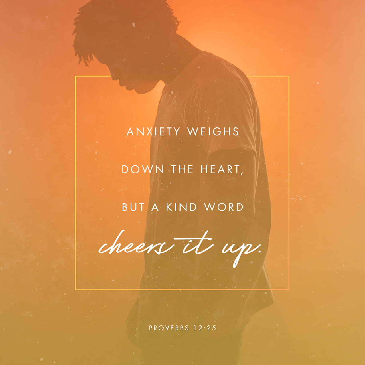 Proverbs 12 25 Anxiety Weighs Down The Heart But A Kind Word Cheers It proverbs-12-25-anxiety-weighs-down-the-heart-but-a-kind-word-cheers-it