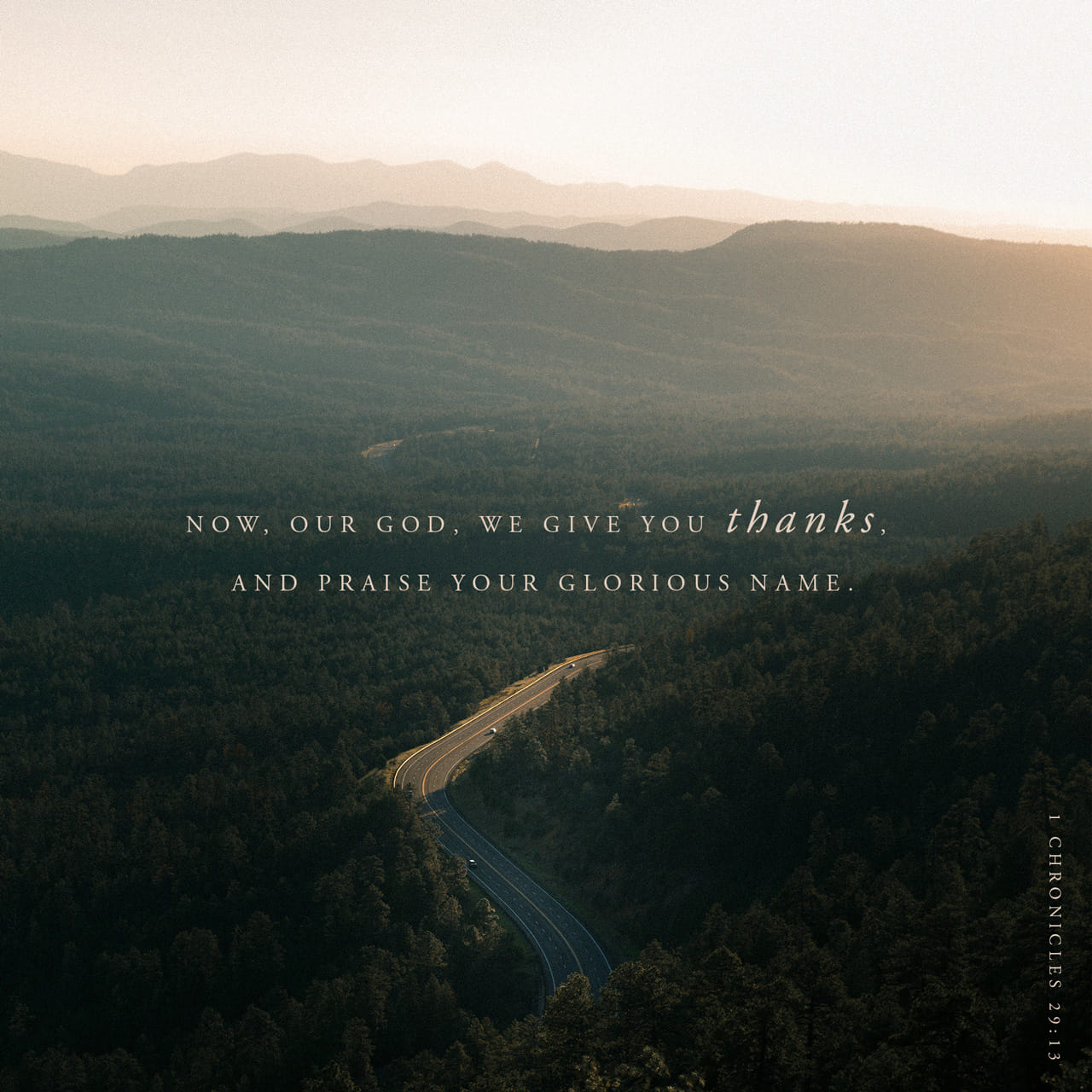 1 Chronicles 29:13 Now therefore, our God, we thank thee, and praise thy glorious name. | King James Version (KJV)