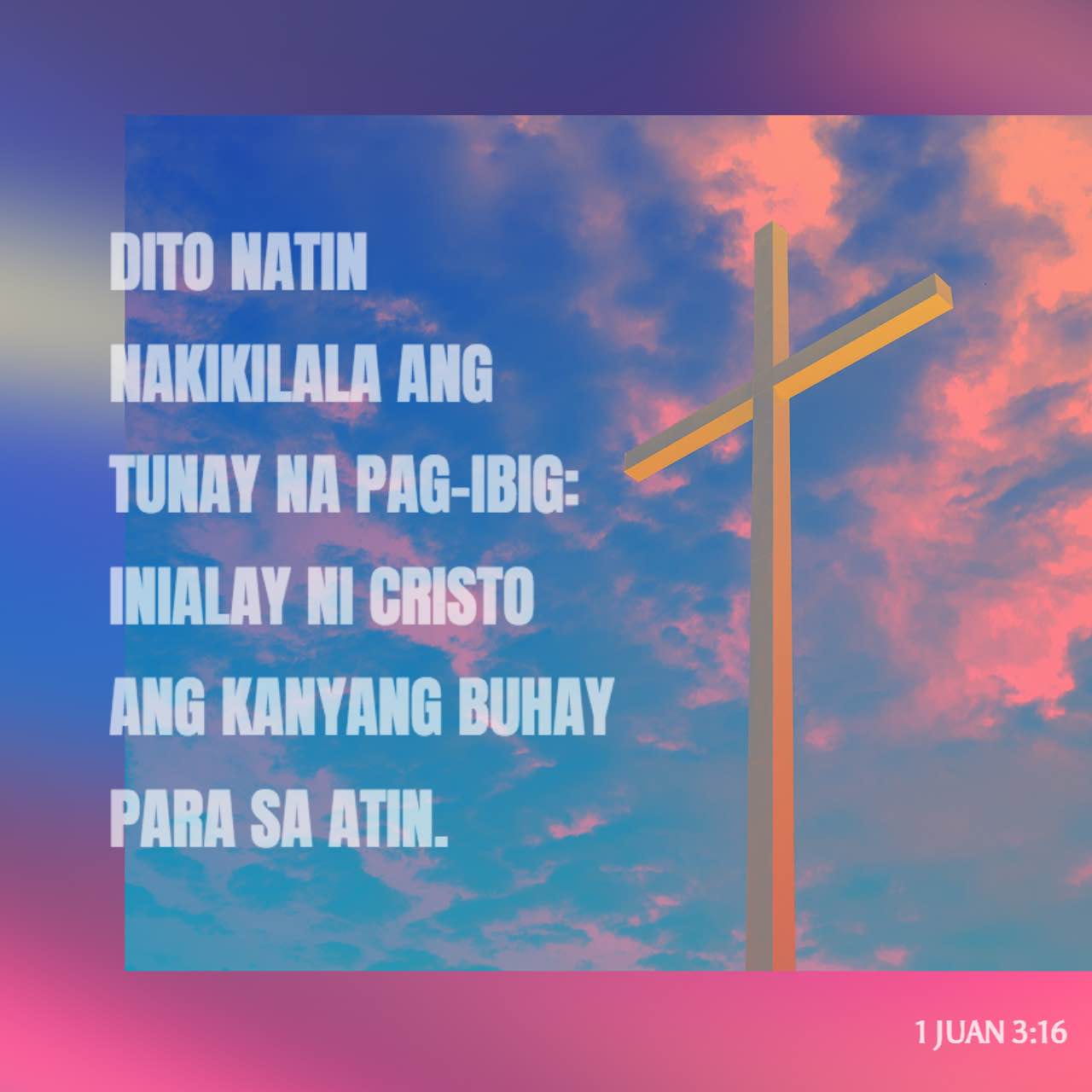 1 Juan 3:16 Dito natin nakikilala ang tunay na pag-ibig: inialay ni