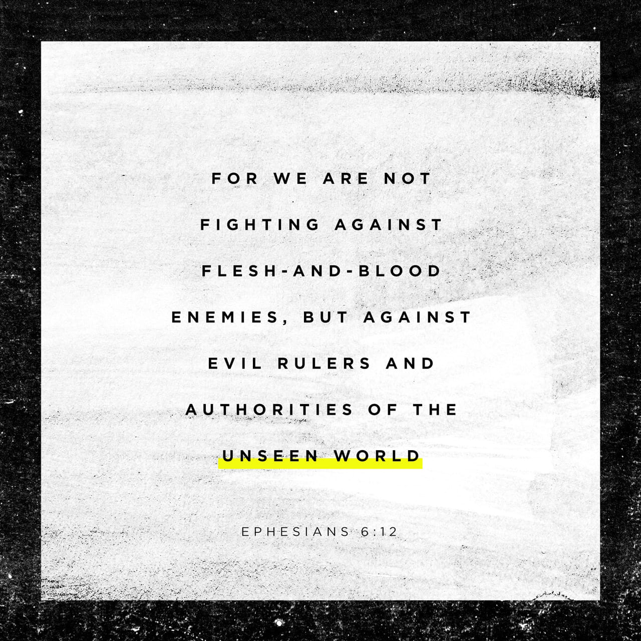 Ephesians 612 For our struggle is not against flesh and blood, but
