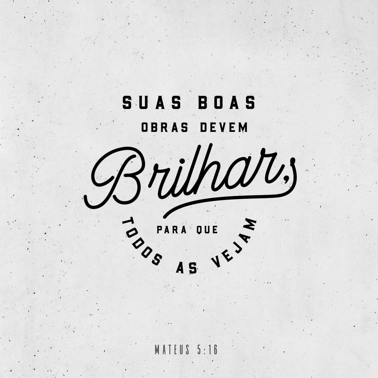 Mateus 5:16 Assim brilhe também a vossa luz diante dos homens, para que ...
