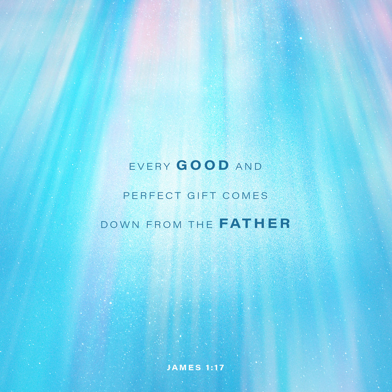James 11718 Every good and perfect gift is from above, coming down from the Father of the