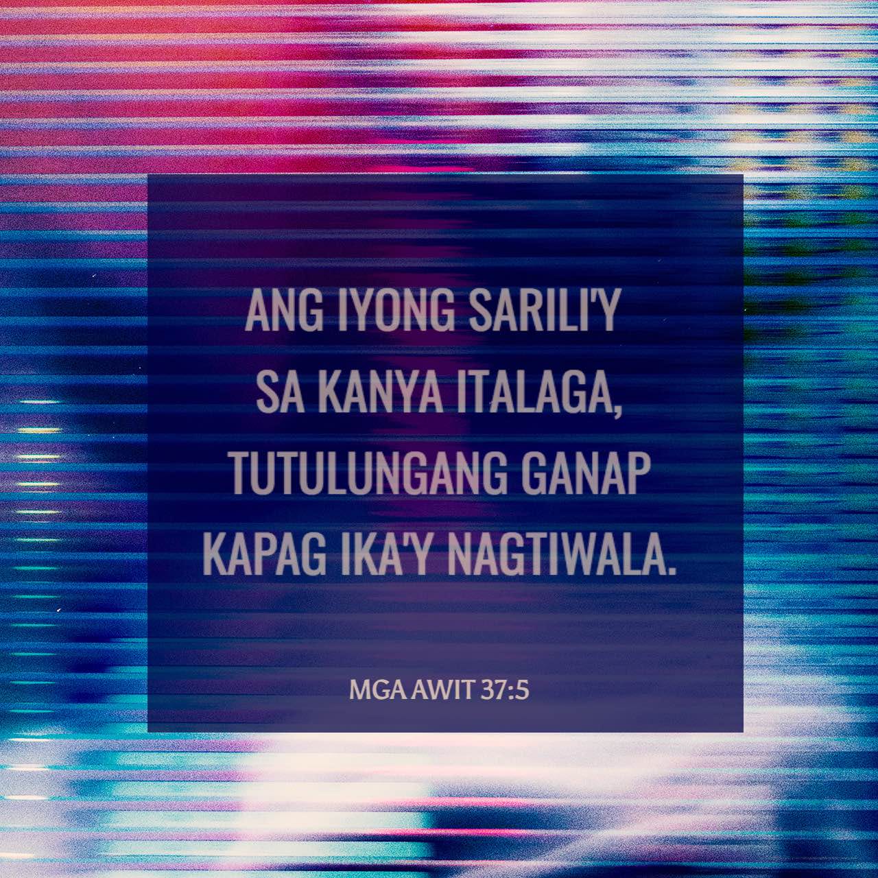 Mga Awit 37:4-5 Kay Yahweh mo hanapin ang kaligayahan, at ang pangarap