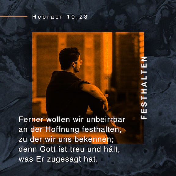 Hebräer 10:23 Haltet an dieser Hoffnung fest, zu der wir uns bekennen ...