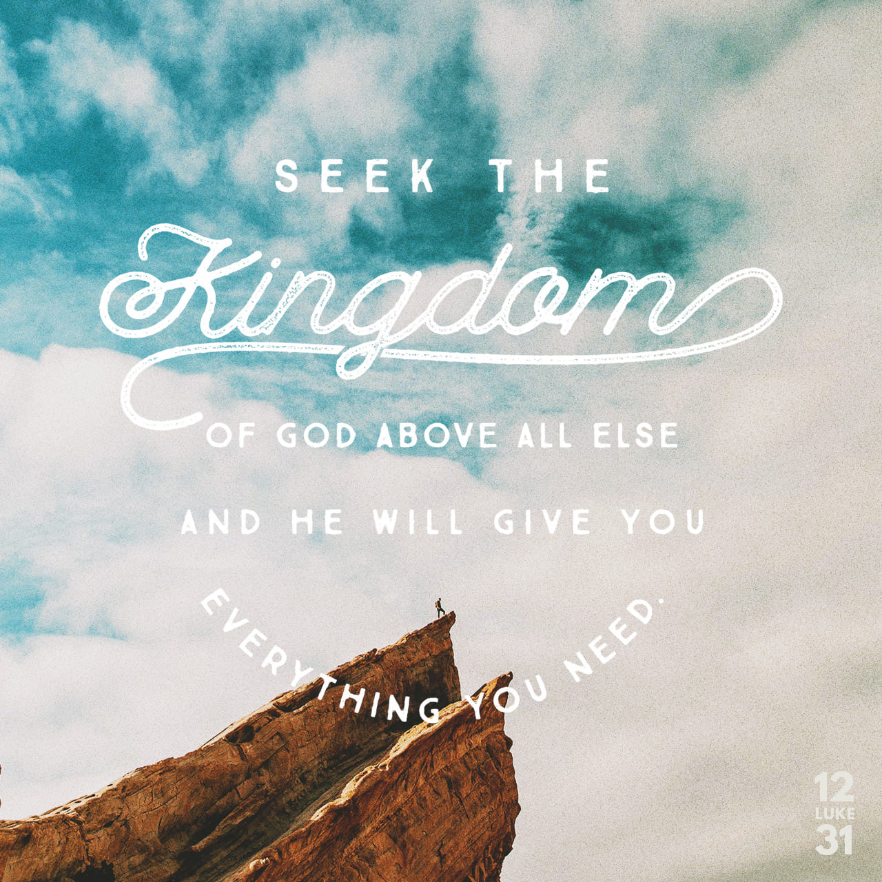 Luke 1231 Seek The Kingdom Of God Above All Else And He Will Give You Everything You Need