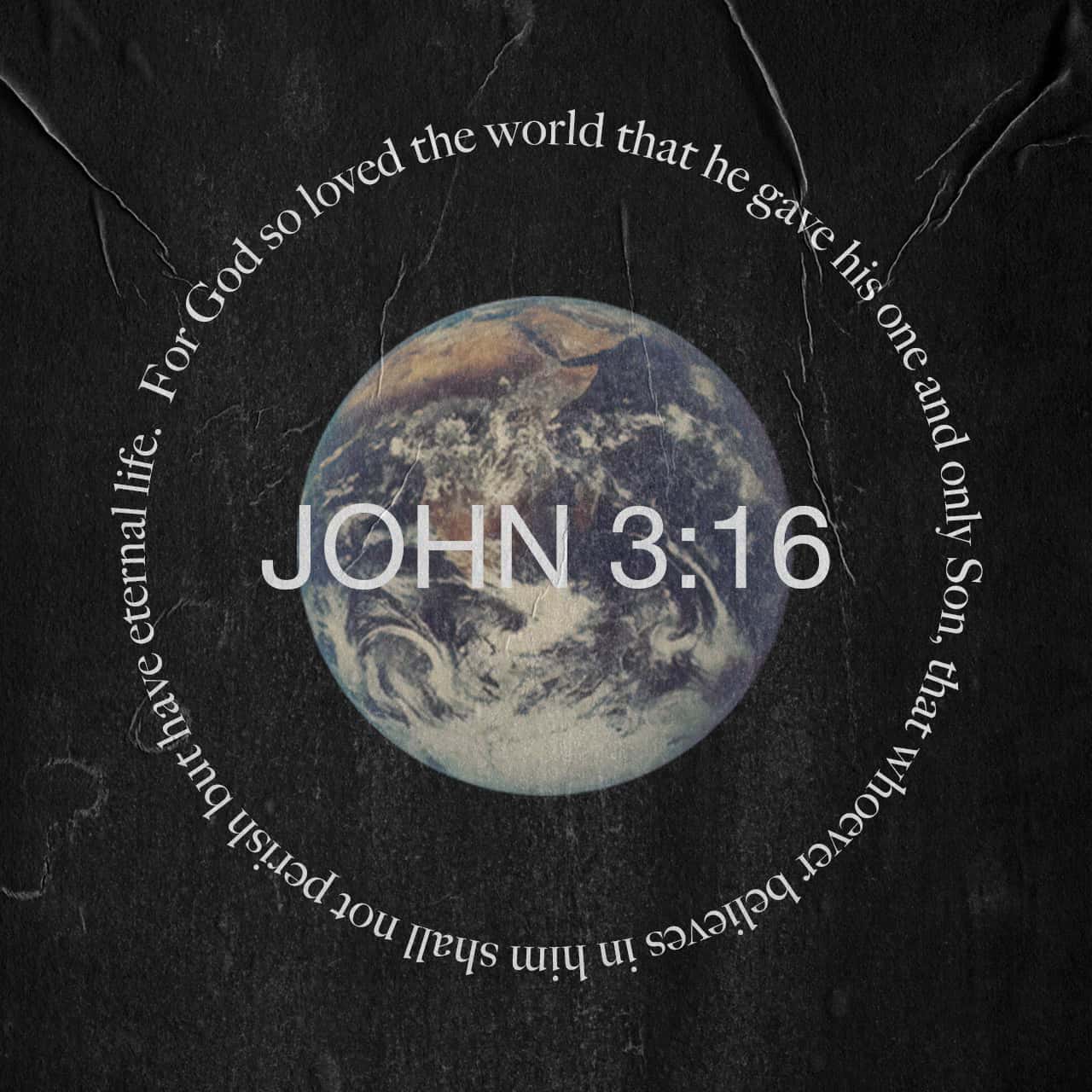 John 3:16 For God so loved the world that he gave his one and only ...