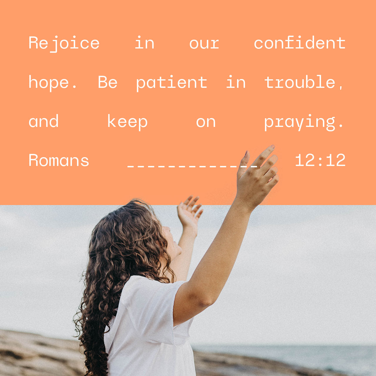 Rejoice in our confident hope. Be patient in trouble, and keep on praying. - Romans 12:12 - Verse Image