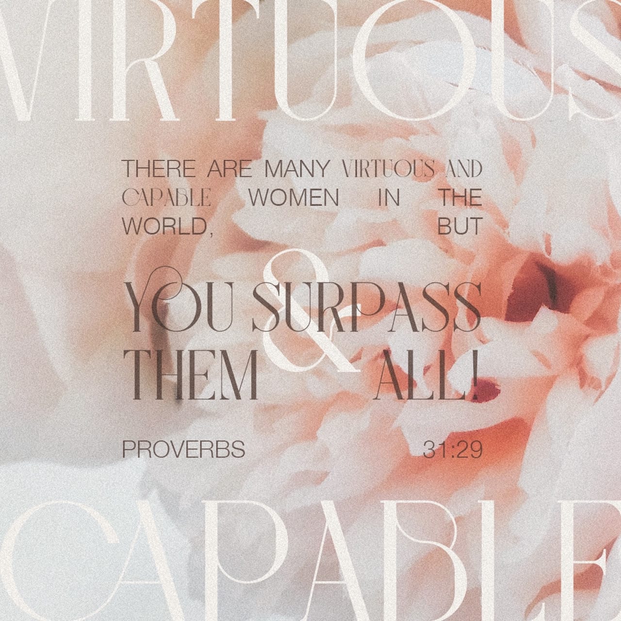 There are many virtuous and capable women in the world, but you surpass them all! - Proverbs 31:29 - Verse Image