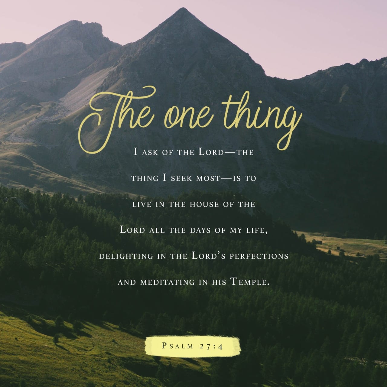 Psalms 274 The one thing I ask of the LORD— the thing I seek most— is