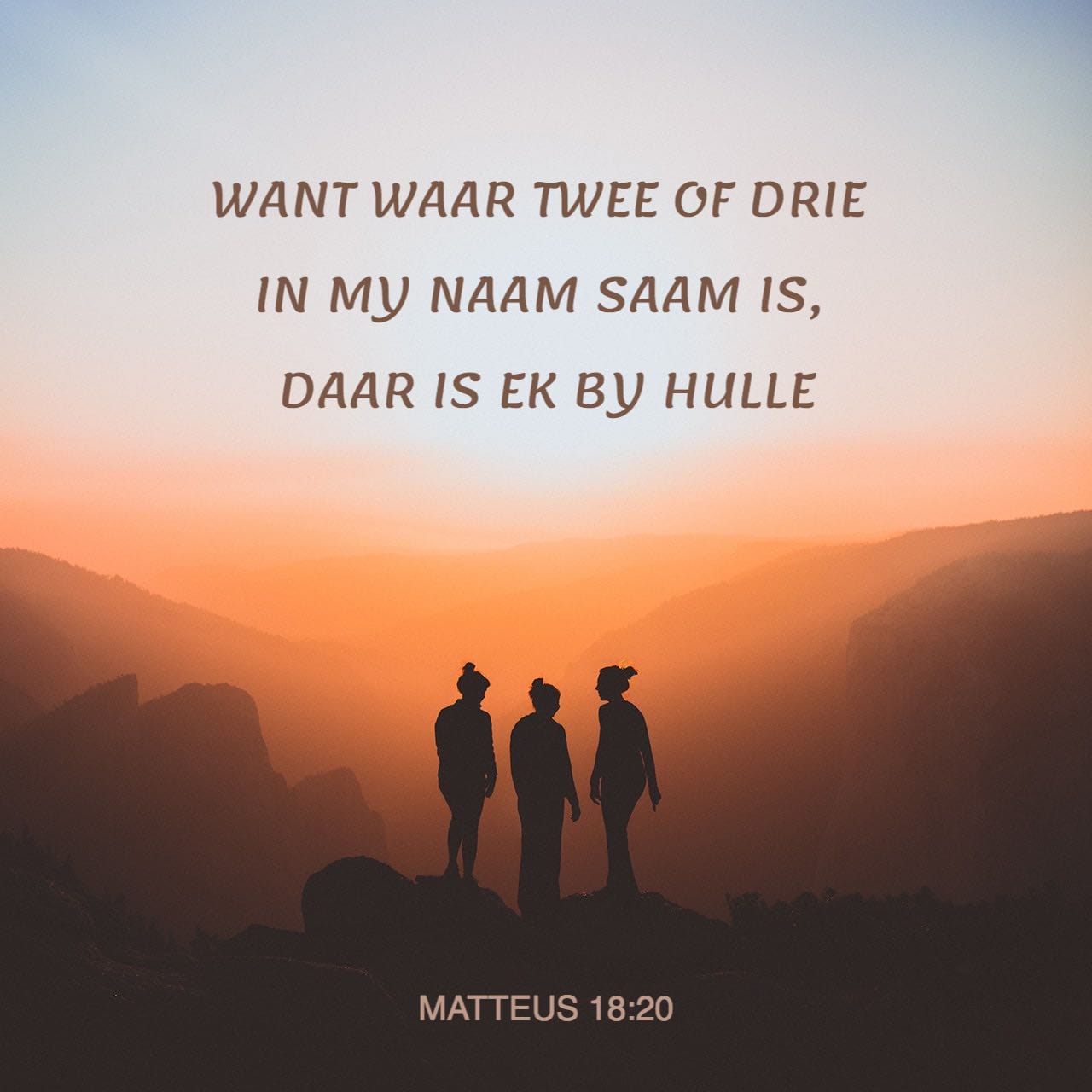 MATTHÉÜS 1820 Want waar twee of drie in my Naam vergader, daar is Ek in hul midde. Afrikaans