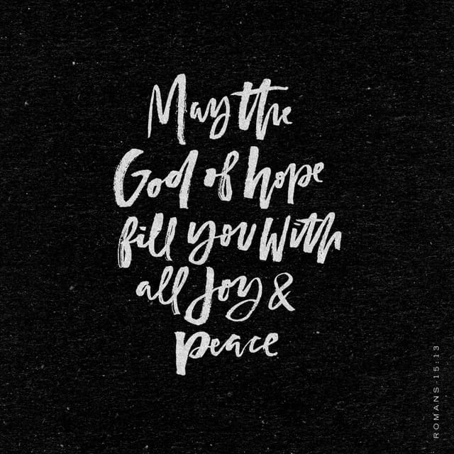 Romans 15:13 NIV; May the God of hope fill you with all joy and peace ...