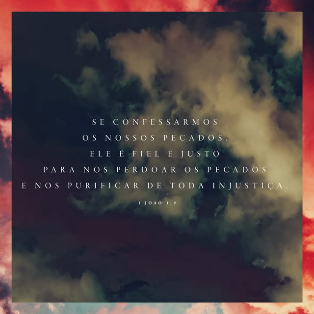 1João 1:9 NTLH; Mas, se confessarmos os nossos pecados a Deus, ele cumprirá a sua promessa e fará o que é correto: ele perdoará os nossos pecados e nos limpará de toda maldade.